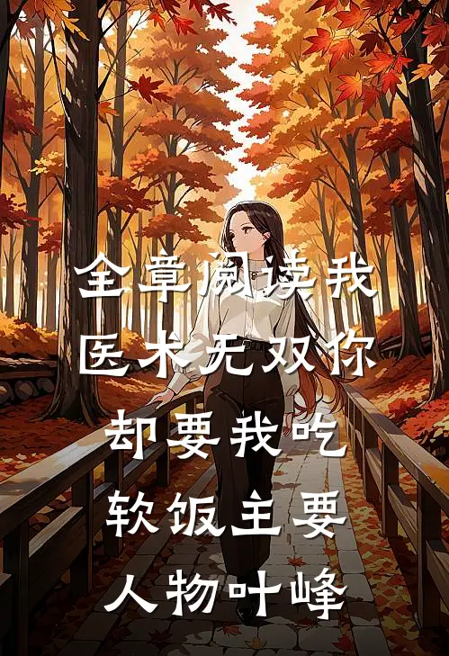 全章阅读我医术无双你却要我吃软饭主要人物叶峰