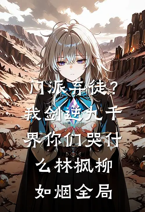 门派弃徒？我剑逆九千界你们哭什么林枫柳如烟全局