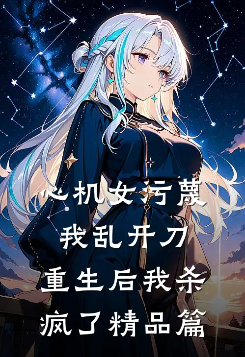 心机女污蔑我乱开刀，重生后我杀疯了精品篇
