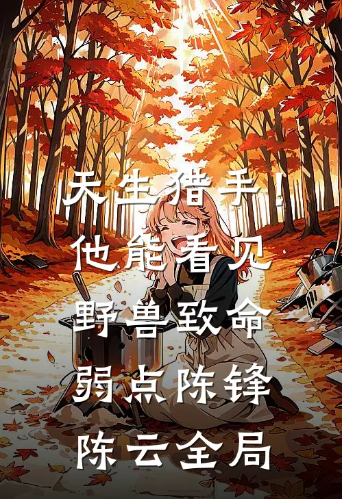 天生猎手！他能看见野兽致命弱点陈锋陈云全局