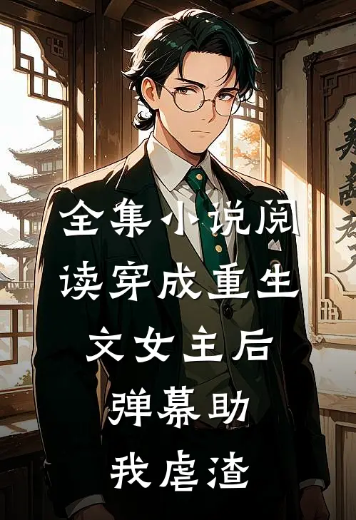 全集小说阅读穿成重生文女主后，弹幕助我虐渣