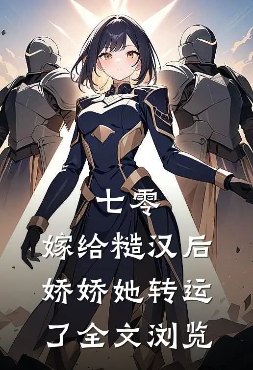 七零：嫁给糙汉后，娇娇她转运了全文浏览