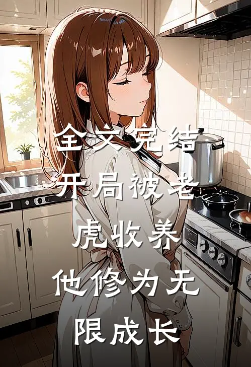 全文完结开局被老虎收养，他修为无限成长