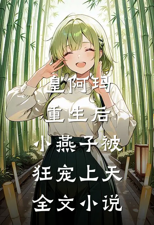 皇阿玛重生后，小燕子被狂宠上天全文小说