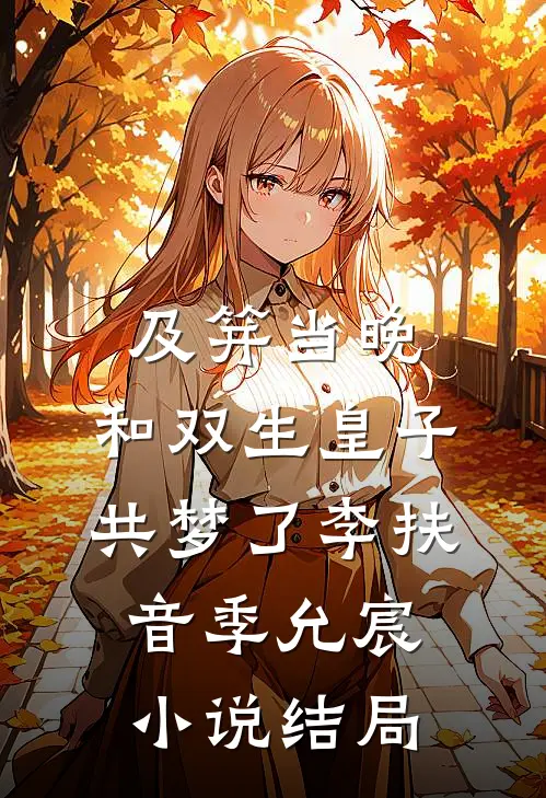 及笄当晚，和双生皇子共梦了李扶音季允宸小说结局