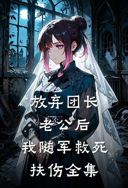 放弃团长老公后，我随军救死扶伤 全集