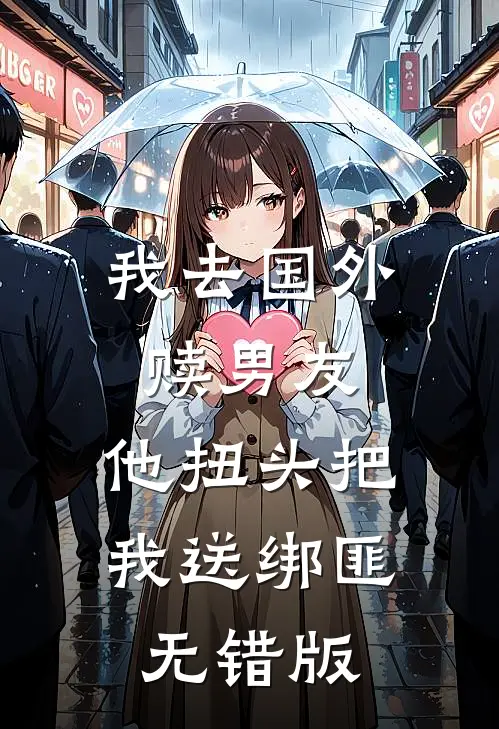 我去国外赎男友，他扭头把我送绑匪无错版