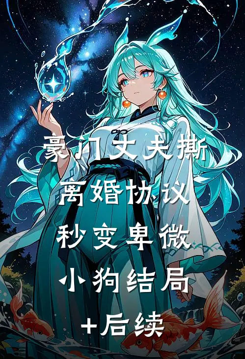 豪门丈夫撕离婚协议，秒变卑微小狗结局+后续