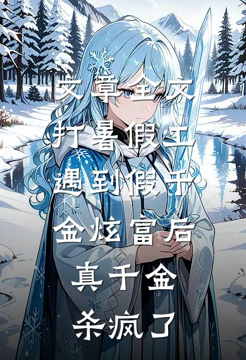 文章全文打暑假工遇到假千金炫富后，真千金杀疯了