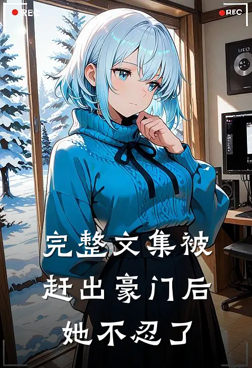完整文集被赶出豪门后，她不忍了
