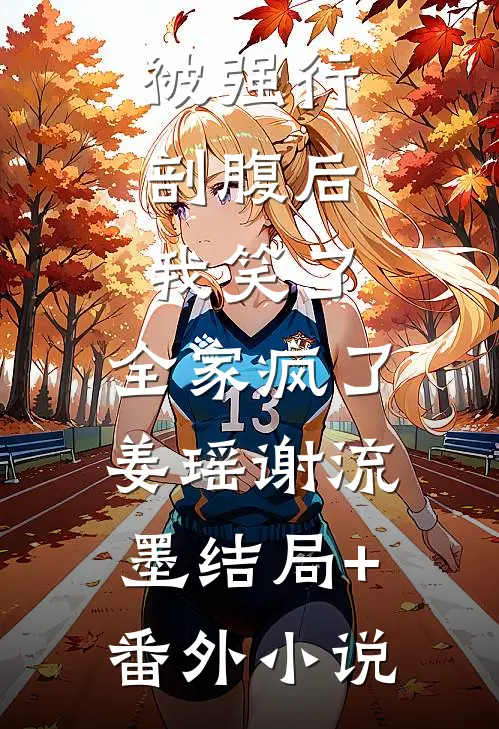被强行剖腹后，我笑了，全家疯了姜瑶谢流墨结局+番外小说