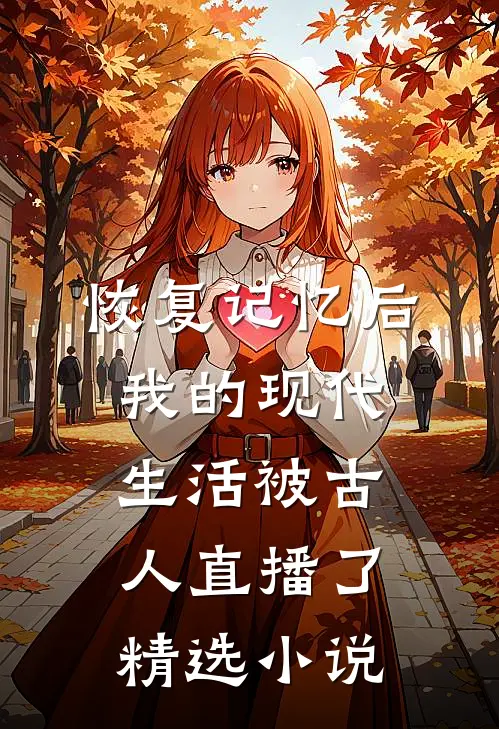 恢复记忆后，我的现代生活被古人直播了精选小说