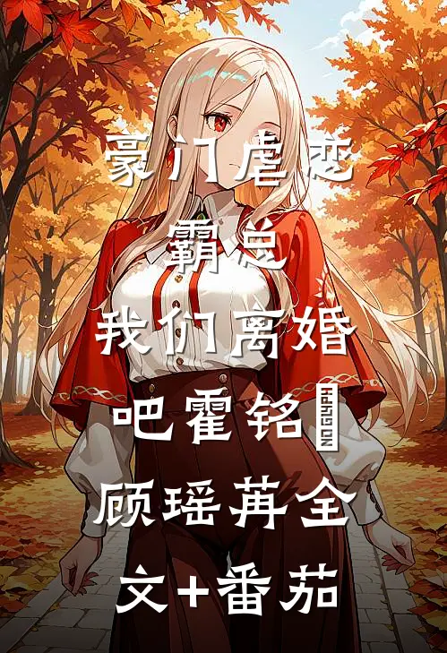 豪门虐恋：霸总，我们离婚吧霍铭宬顾瑶苒全文+番茄