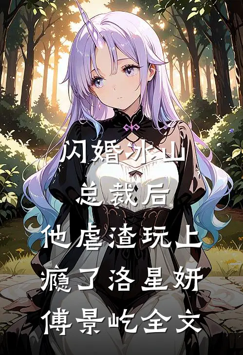 闪婚冰山总裁后，他虐渣玩上瘾了洛星妍傅景屹全文