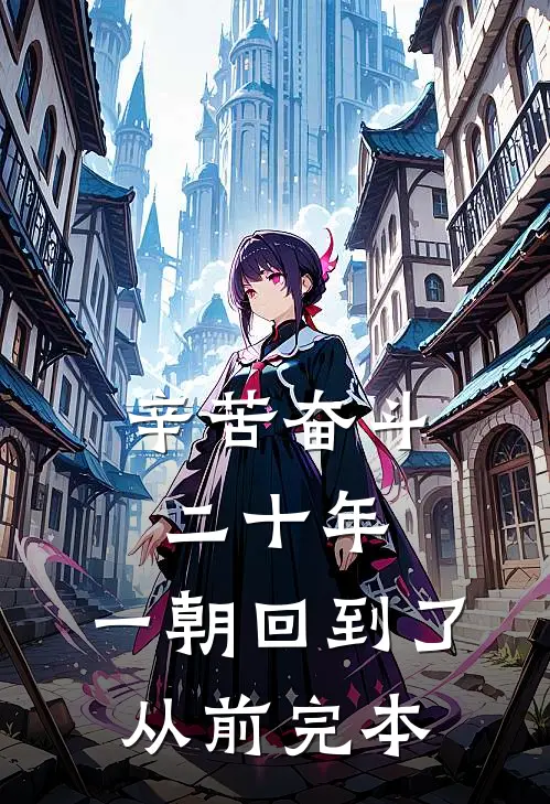 辛苦奋斗二十年，一朝回到了从前完本