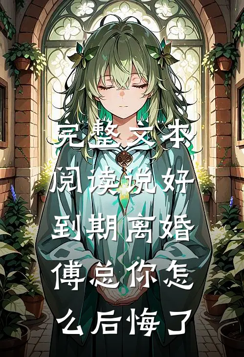 完整文本阅读说好到期离婚，傅总你怎么后悔了