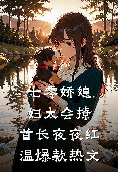 七零娇媳妇太会撩，首长夜夜红温爆款热文