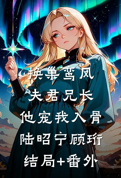 换巢鸾凤：夫君兄长，他宠我入骨陆昭宁顾珩结局+番外
