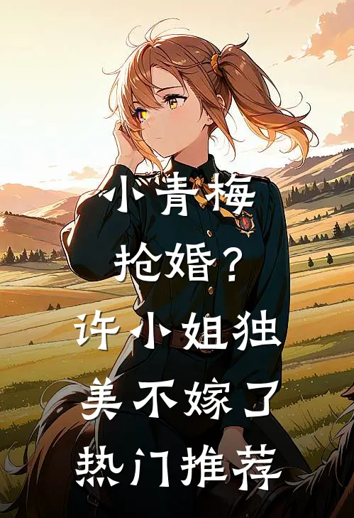 小青梅抢婚？许小姐独美不嫁了热门推荐