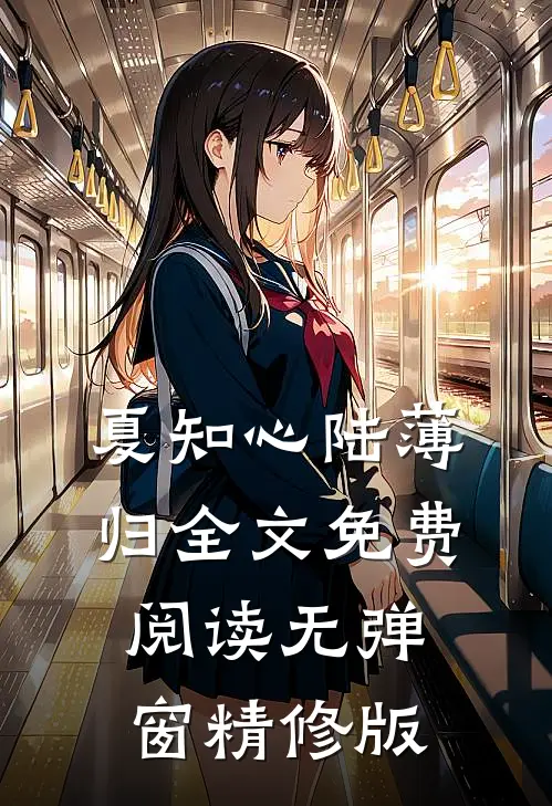 夏知心陆薄归全文免费阅读无弹窗精修版