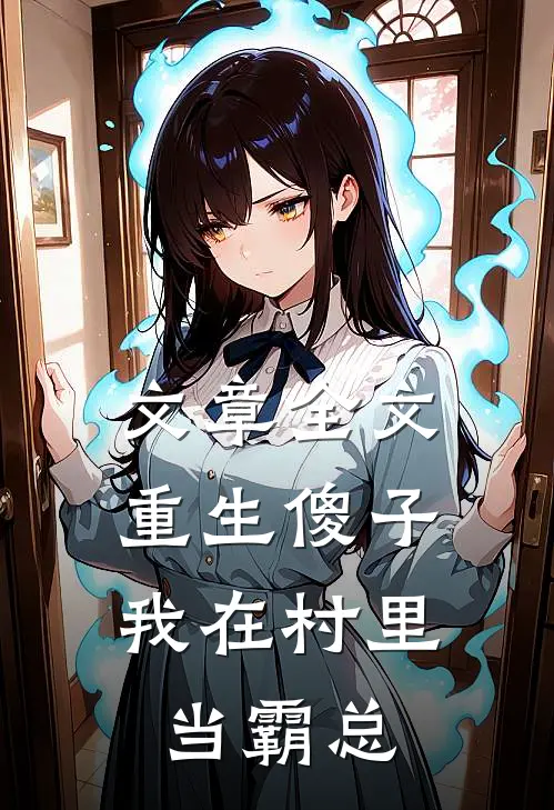 文章全文重生傻子：我在村里当霸总