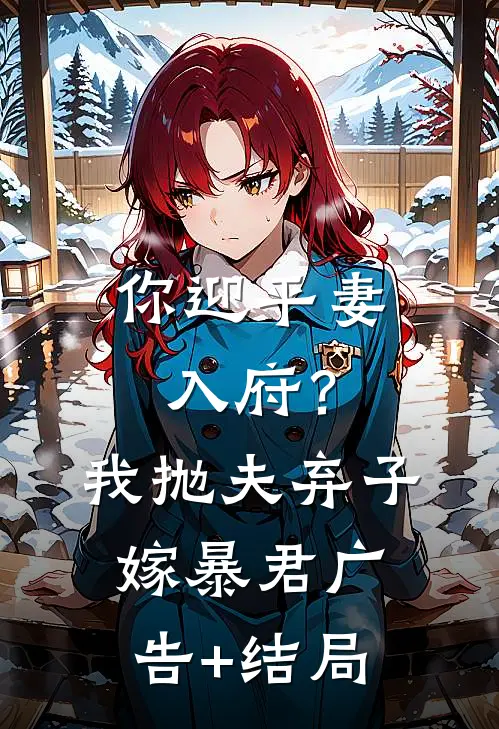 你迎平妻入府？我抛夫弃子嫁暴君广告+结局