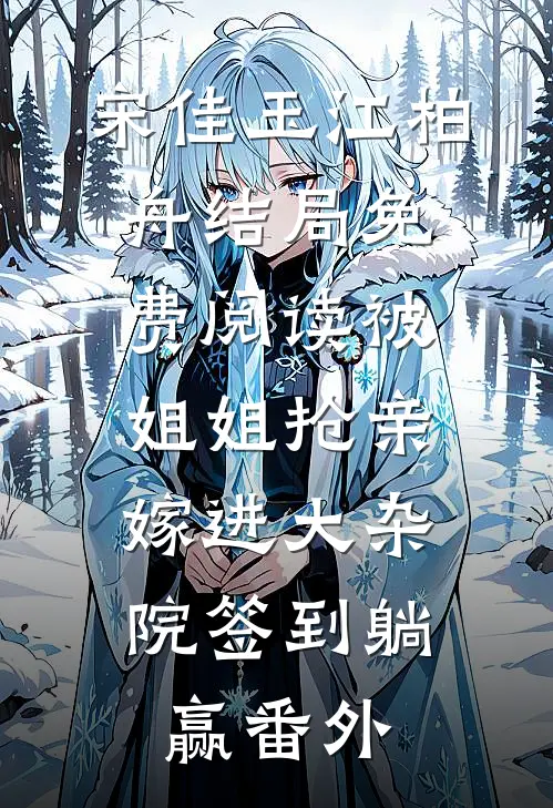 宋佳玉江柏舟结局免费阅读被姐姐抢亲，嫁进大杂院签到躺赢番外