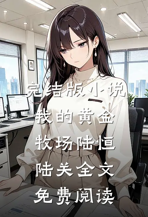 完结版小说我的黄金牧场陆恒陆关全文免费阅读