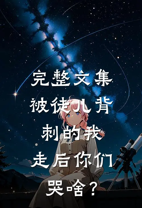 完整文集被徒儿背刺的我，走后你们哭啥？