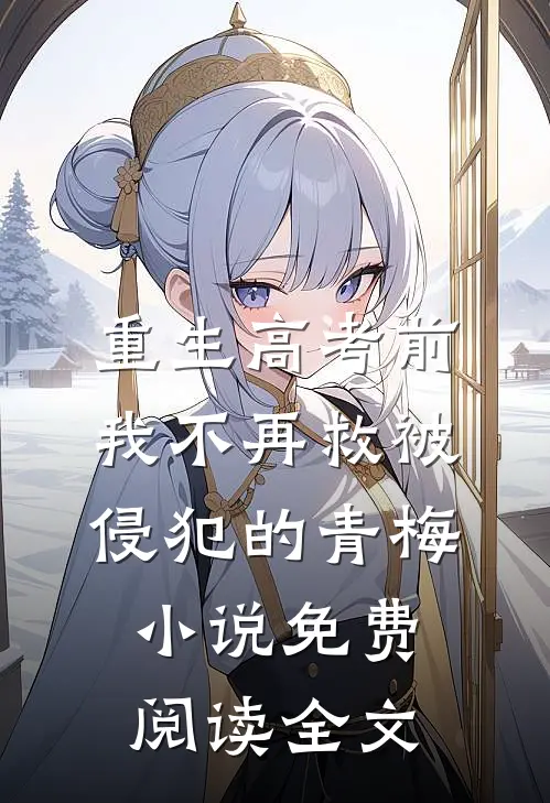重生高考前，我不再救被侵犯的青梅小说免费阅读全文
