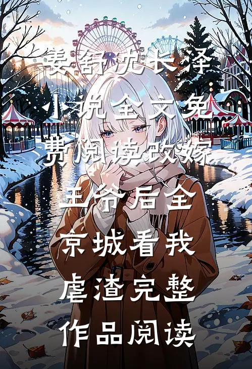 姜舒沈长泽小说全文免费阅读改嫁王爷后全京城看我虐渣完整作品阅读