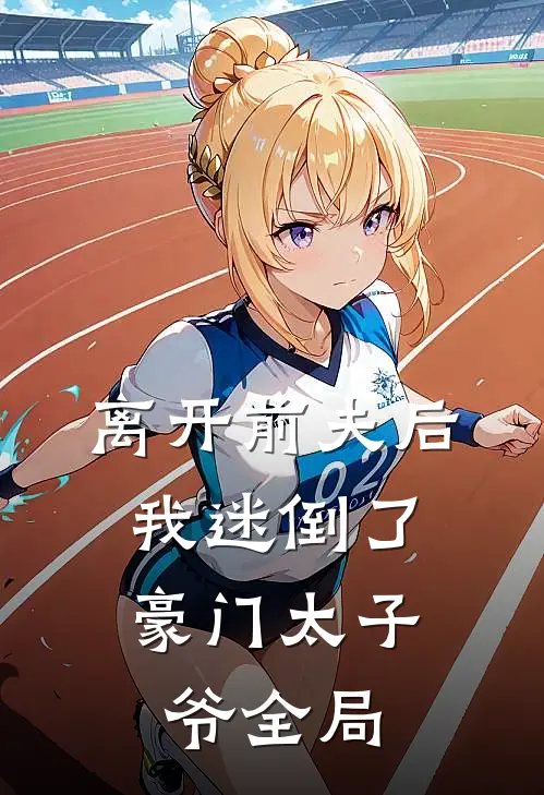 离开前夫后，我迷倒了豪门太子爷全局