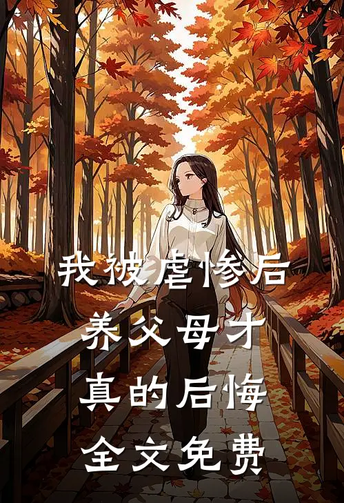 我被虐惨后，养父母才真的后悔全文免费