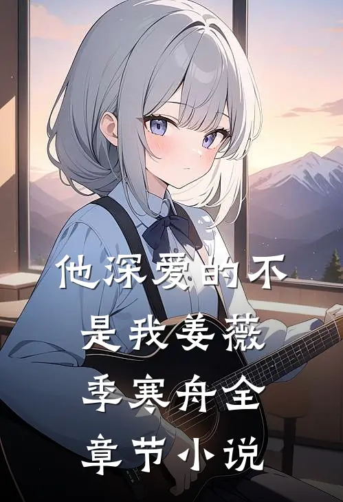 他深爱的不是我姜薇季寒舟全章节小说