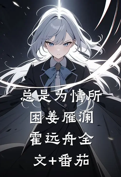 总是为情所困姜雁澜霍远舟全文+番茄