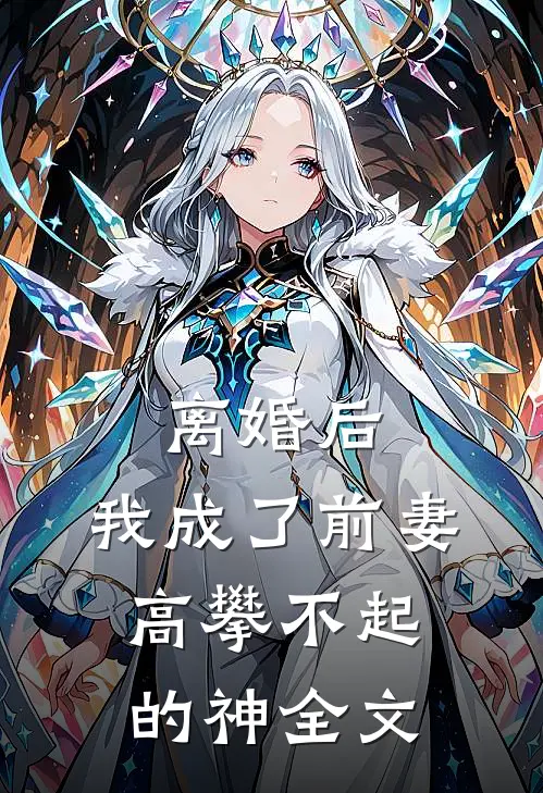 离婚后，我成了前妻高攀不起的神全文