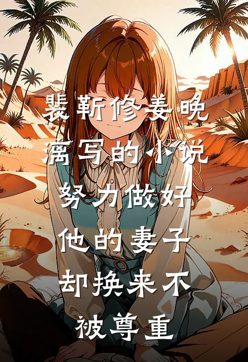 裴靳修姜晚漓写的小说努力做好他的妻子，却换来不被尊重
