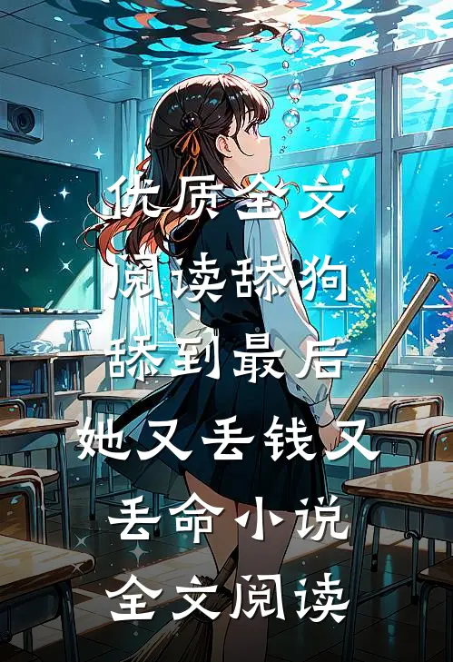 优质全文阅读舔狗舔到最后，她又丢钱又丢命小说全文阅读