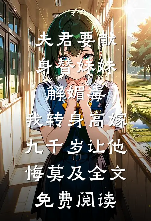 夫君要献身替妹妹解媚毒，我转身高嫁九千岁让他悔莫及全文免费阅读