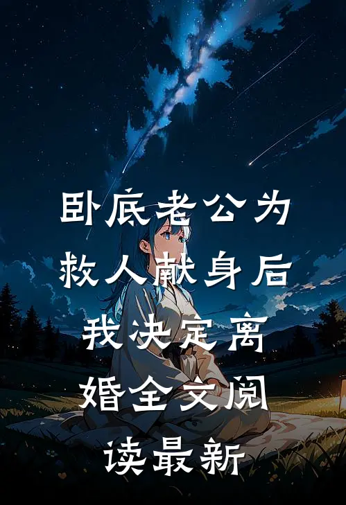 卧底老公为救人献身后，我决定离婚全文阅读最新