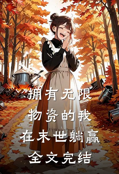 拥有无限物资的我，在末世躺赢全文完结
