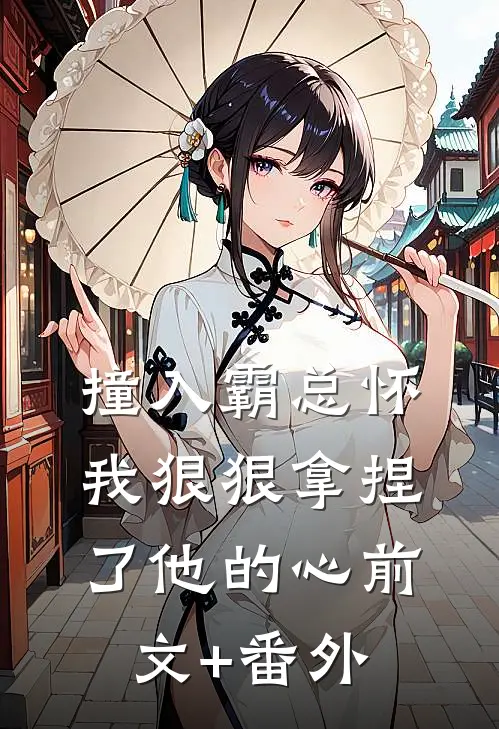 撞入霸总怀，我狠狠拿捏了他的心前文+番外