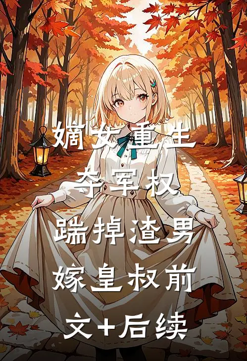 嫡女重生，夺军权，踹掉渣男嫁皇叔前文+后续