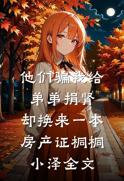 他们骗我给弟弟捐肾，却换来一本房产证桐桐小泽全文