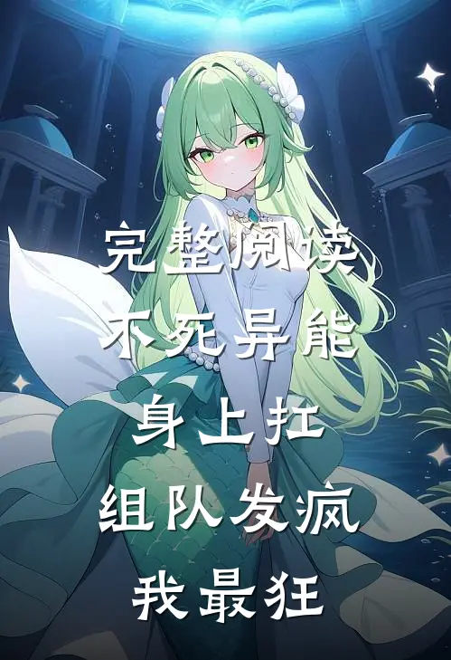 完整阅读不死异能身上扛，组队发疯我最狂