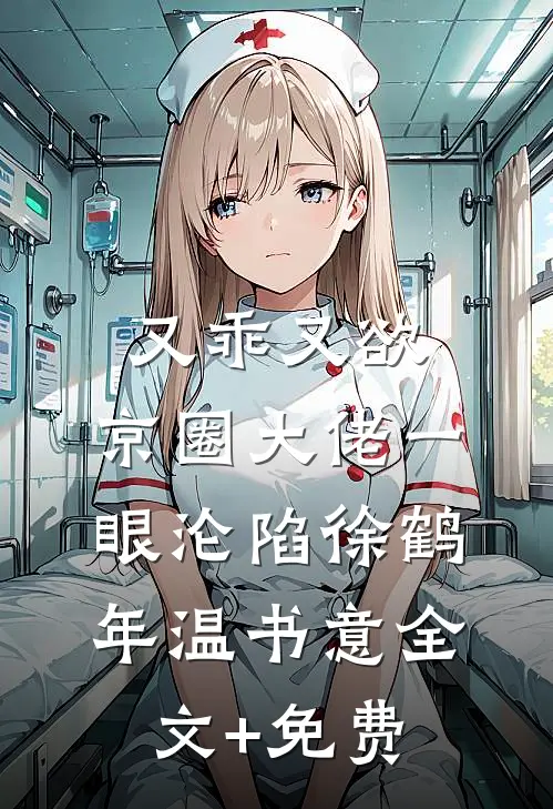 又乖又欲，京圈大佬一眼沦陷徐鹤年温书意全文+免费