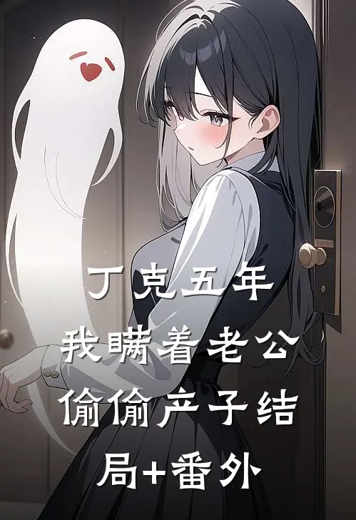 丁克五年，我瞒着老公偷偷产子结局+番外