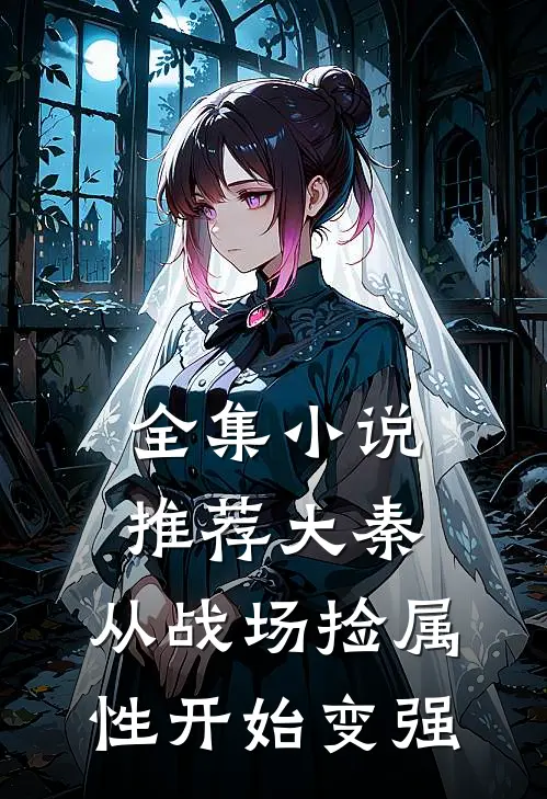 全集小说推荐大秦：从战场捡属性开始变强
