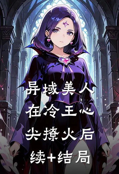 异域美人在冷王心尖撩火后续+结局