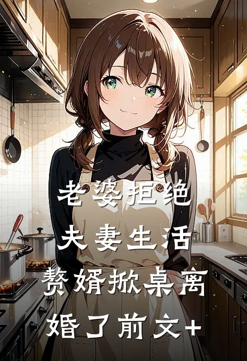 老婆拒绝夫妻生活，赘婿掀桌离婚了前文+